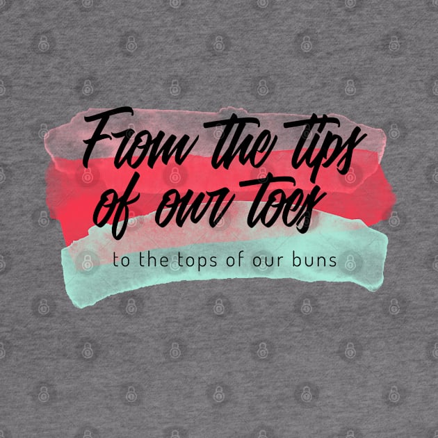 From The Tips Of Our Toes, To The Tops Of Our Buns Ballet by PRiley